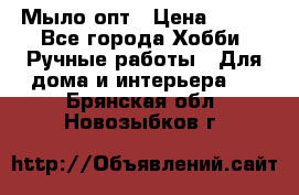Мыло-опт › Цена ­ 100 - Все города Хобби. Ручные работы » Для дома и интерьера   . Брянская обл.,Новозыбков г.